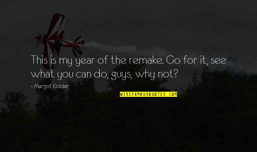 Daragh Omalley Quotes By Margot Kidder: This is my year of the remake. Go