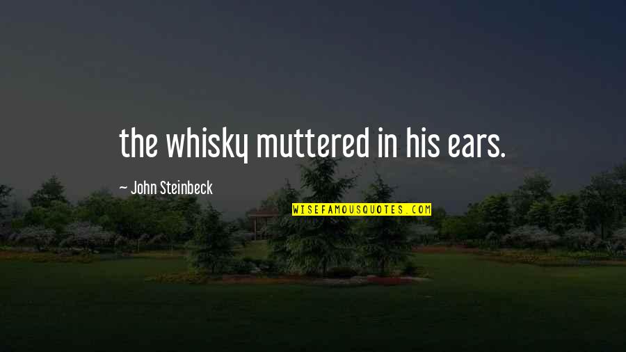 Daraghmeh Stores Quotes By John Steinbeck: the whisky muttered in his ears. Daraghmeh Stores Quotes By John Steinbeck: the whisky muttered in his ears.