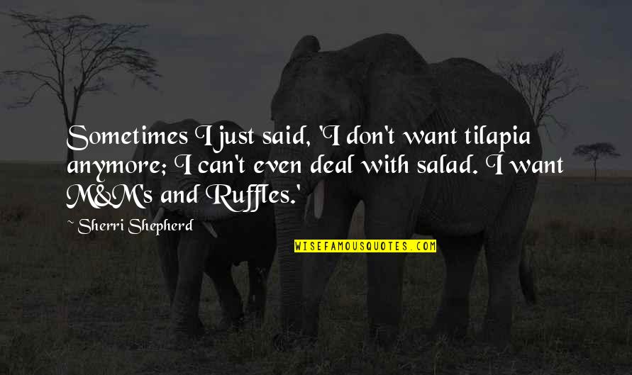 Daraghmeh Stores Quotes By Sherri Shepherd: Sometimes I just said, 'I don't want tilapia Daraghmeh Stores Quotes By Sherri Shepherd: Sometimes I just said, 'I don't want tilapia