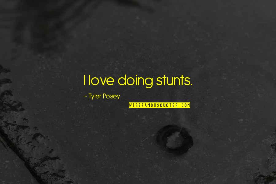 Daraghmeh Stores Quotes By Tyler Posey: I love doing stunts. Daraghmeh Stores Quotes By Tyler Posey: I love doing stunts.