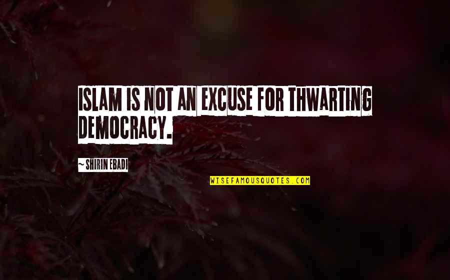 Daragoldfitz Quotes By Shirin Ebadi: Islam is not an excuse for thwarting democracy. Daragoldfitz Quotes By Shirin Ebadi: Islam is not an excuse for thwarting democracy.