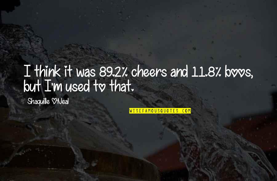 Daragon Fanfiction Quotes By Shaquille O'Neal: I think it was 89.2% cheers and 11.8%