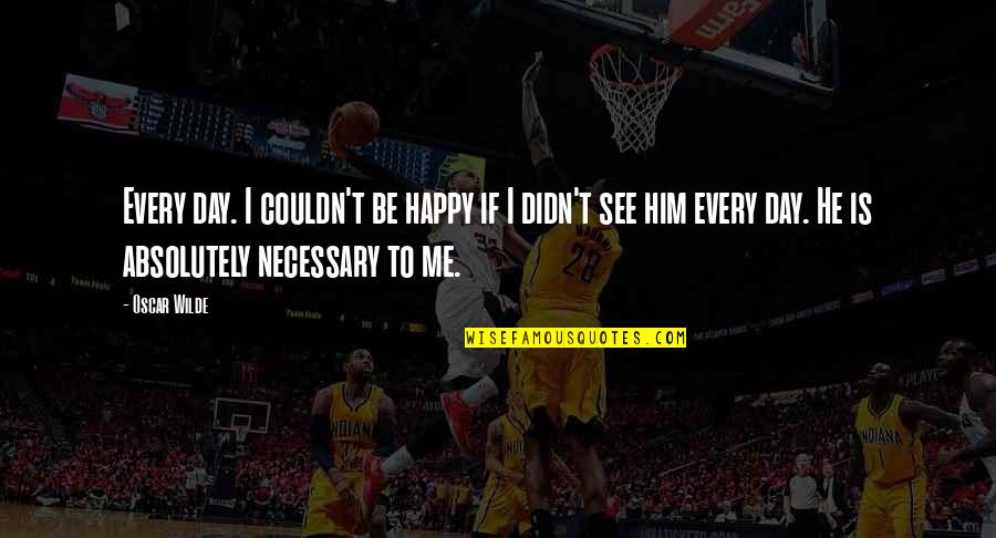 Darah Tinggi Quotes By Oscar Wilde: Every day. I couldn't be happy if I Darah Tinggi Quotes By Oscar Wilde: Every day. I couldn't be happy if I