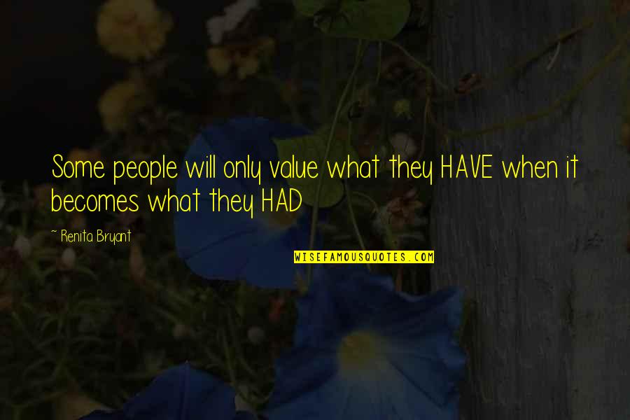 Darah Tinggi Quotes By Renita Bryant: Some people will only value what they HAVE