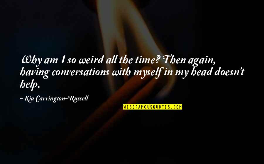 Darahkubiru Quotes By Kia Carrington-Russell: Why am I so weird all the time? Darahkubiru Quotes By Kia Carrington-Russell: Why am I so weird all the time?