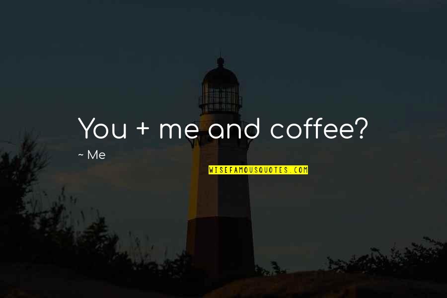 Darahnya Amat Quotes By Me: You + me and coffee?
