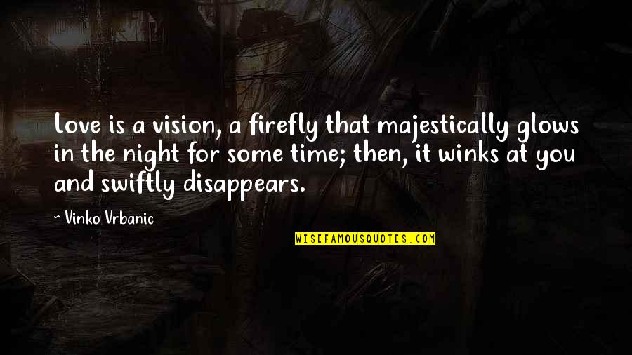 Darahnya Amat Quotes By Vinko Vrbanic: Love is a vision, a firefly that majestically
