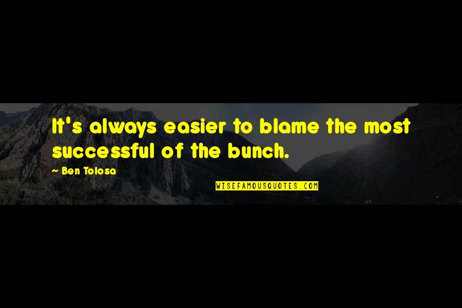 Darak Sa Recept Quotes By Ben Tolosa: It's always easier to blame the most successful