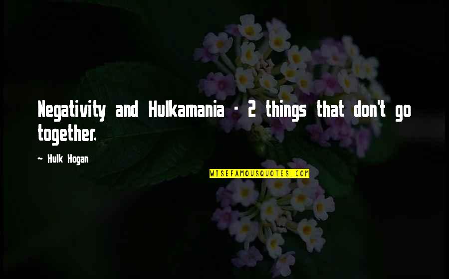 Darak Sa Recept Quotes By Hulk Hogan: Negativity and Hulkamania - 2 things that don't
