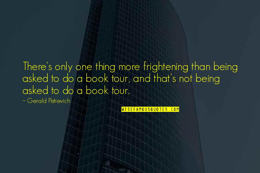 Darakaraka Quotes By Gerald Petievich: There's only one thing more frightening than being Darakaraka Quotes By Gerald Petievich: There's only one thing more frightening than being