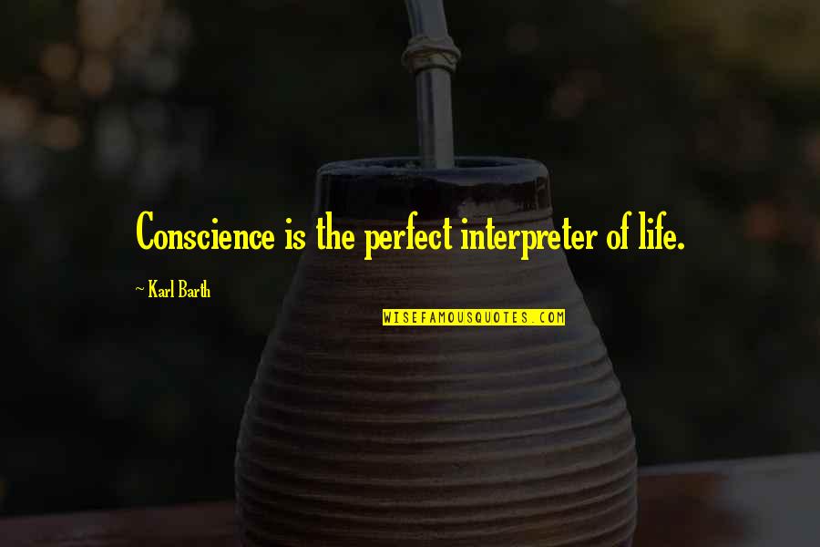 Darakaraka Quotes By Karl Barth: Conscience is the perfect interpreter of life. Darakaraka Quotes By Karl Barth: Conscience is the perfect interpreter of life.