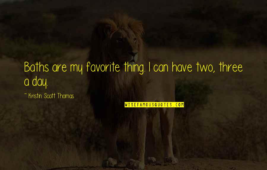 Daralyn Youtube Quotes By Kristin Scott Thomas: Baths are my favorite thing. I can have Daralyn Youtube Quotes By Kristin Scott Thomas: Baths are my favorite thing. I can have
