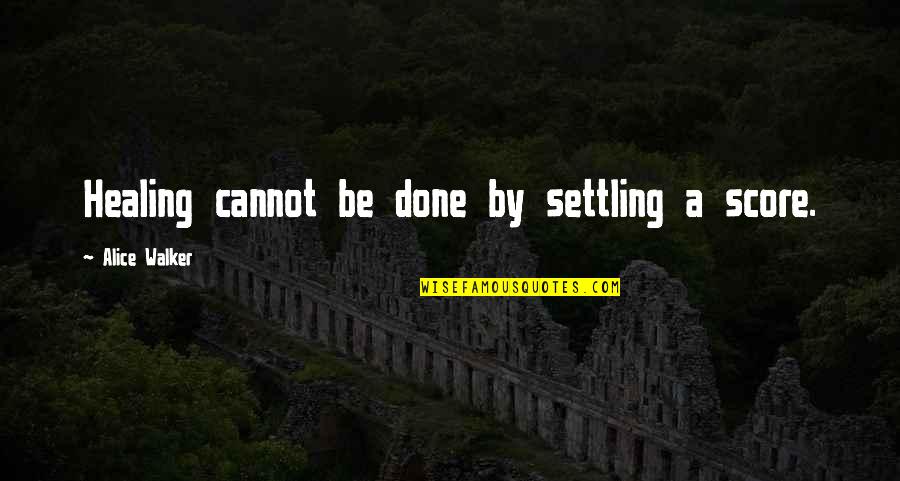 Daran Quotes By Alice Walker: Healing cannot be done by settling a score. Daran Quotes By Alice Walker: Healing cannot be done by settling a score.