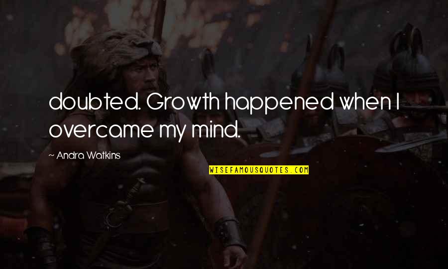 Daranak Quotes By Andra Watkins: doubted. Growth happened when I overcame my mind.