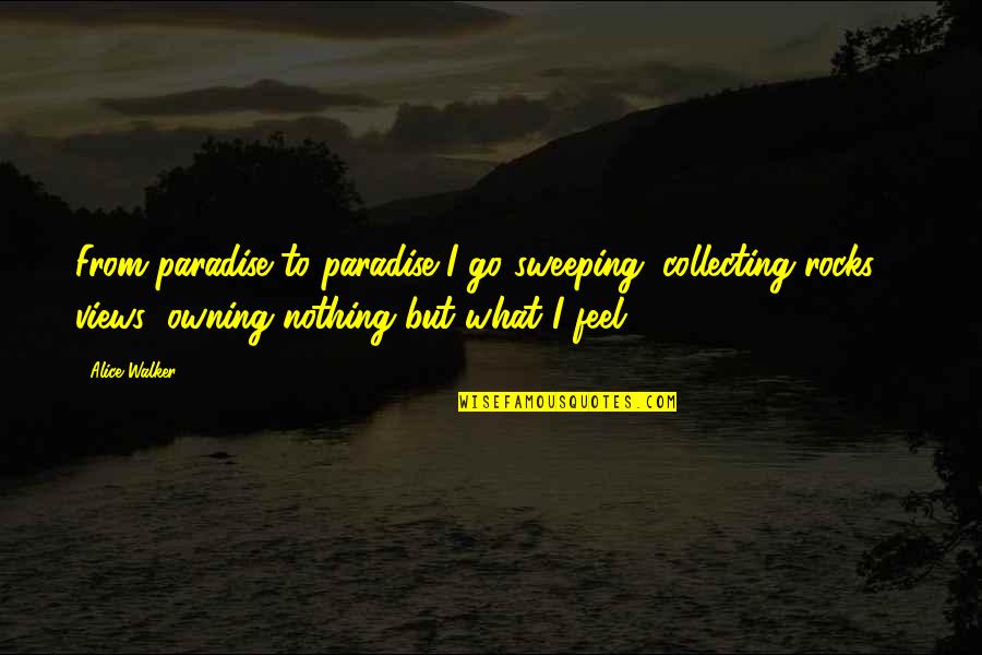 Daranfelian's Quotes By Alice Walker: From paradise to paradise I go sweeping; collecting
