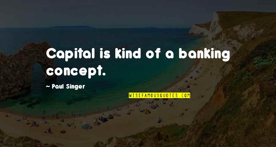 Darangan Characters Quotes By Paul Singer: Capital is kind of a banking concept.