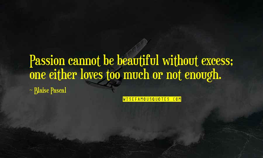 Daranyi Tam S Quotes By Blaise Pascal: Passion cannot be beautiful without excess; one either