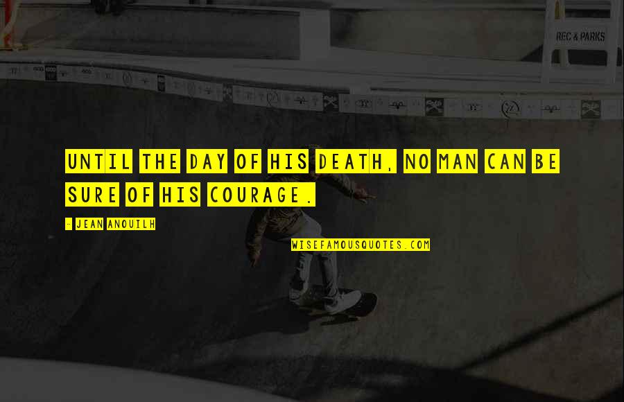 Daranyi Tam S Quotes By Jean Anouilh: Until the day of his death, no man