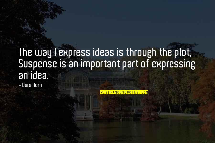 Dara's Quotes By Dara Horn: The way I express ideas is through the