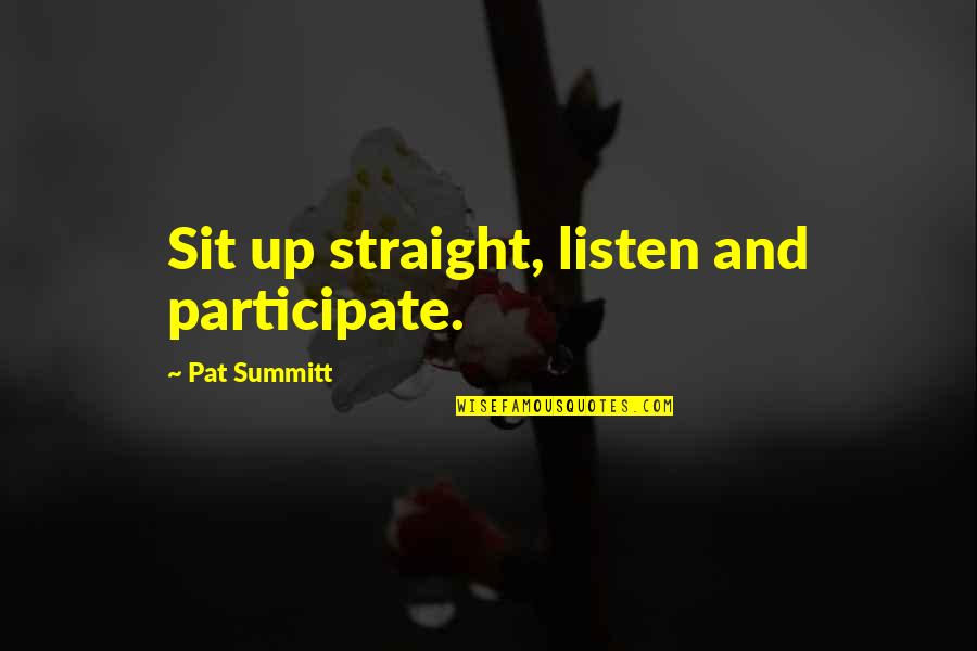 Darashikoh Quotes By Pat Summitt: Sit up straight, listen and participate.