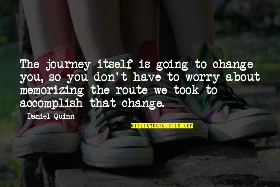 Darasimi Quotes By Daniel Quinn: The journey itself is going to change you, Darasimi Quotes By Daniel Quinn: The journey itself is going to change you,