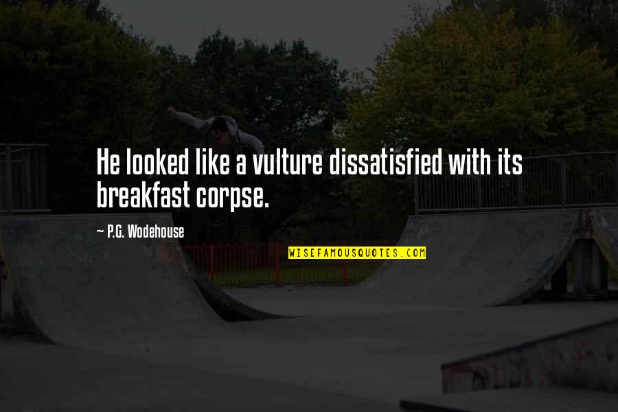 Darasimi Quotes By P.G. Wodehouse: He looked like a vulture dissatisfied with its Darasimi Quotes By P.G. Wodehouse: He looked like a vulture dissatisfied with its
