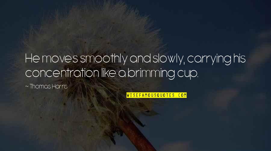 Darasimi Quotes By Thomas Harris: He moves smoothly and slowly, carrying his concentration