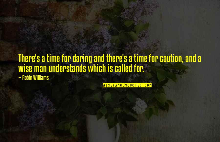 Daratan Dan Quotes By Robin Williams: There's a time for daring and there's a Daratan Dan Quotes By Robin Williams: There's a time for daring and there's a