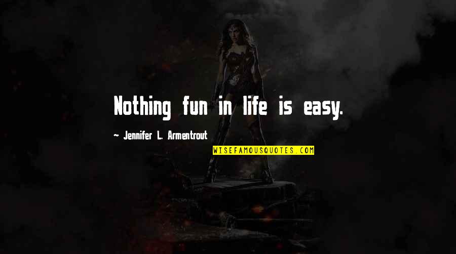 Daratan Quotes By Jennifer L. Armentrout: Nothing fun in life is easy. Daratan Quotes By Jennifer L. Armentrout: Nothing fun in life is easy.
