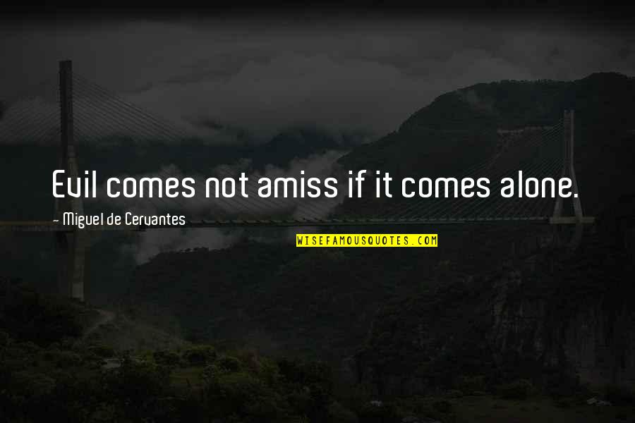 Daratan Quotes By Miguel De Cervantes: Evil comes not amiss if it comes alone. Daratan Quotes By Miguel De Cervantes: Evil comes not amiss if it comes alone.