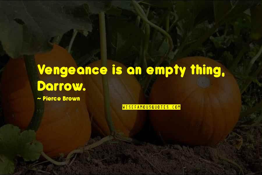 Daratan Terdiri Quotes By Pierce Brown: Vengeance is an empty thing, Darrow.
