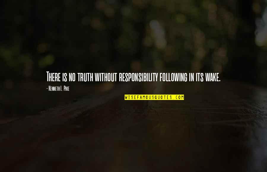 Darating Ang Panahon Quotes By Kenneth L. Pike: There is no truth without responsibility following in