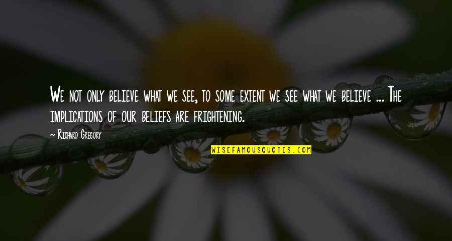 Darating Ang Panahon Quotes By Richard Gregory: We not only believe what we see, to