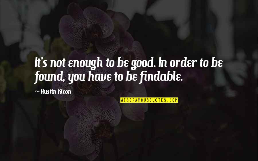 Darating Din Ang Araw Quotes By Austin Kleon: It's not enough to be good. In order