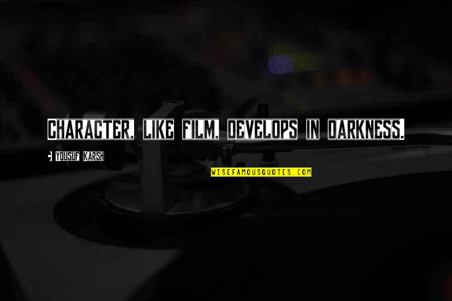 Darating Din Ang Araw Quotes By Yousuf Karsh: Character, like film, develops in darkness. Darating Din Ang Araw Quotes By Yousuf Karsh: Character, like film, develops in darkness.