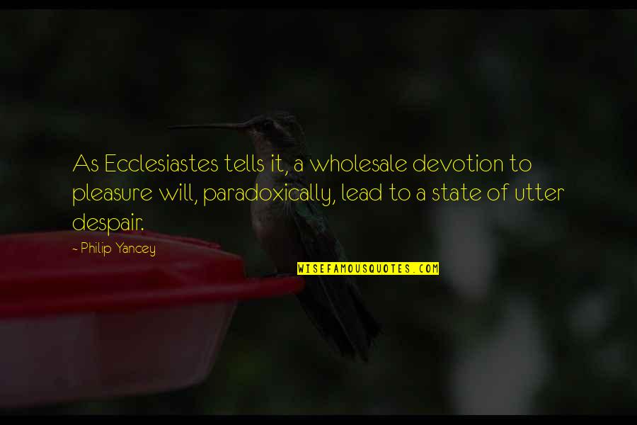 Darating Din Ang Panahon Quotes By Philip Yancey: As Ecclesiastes tells it, a wholesale devotion to Darating Din Ang Panahon Quotes By Philip Yancey: As Ecclesiastes tells it, a wholesale devotion to
