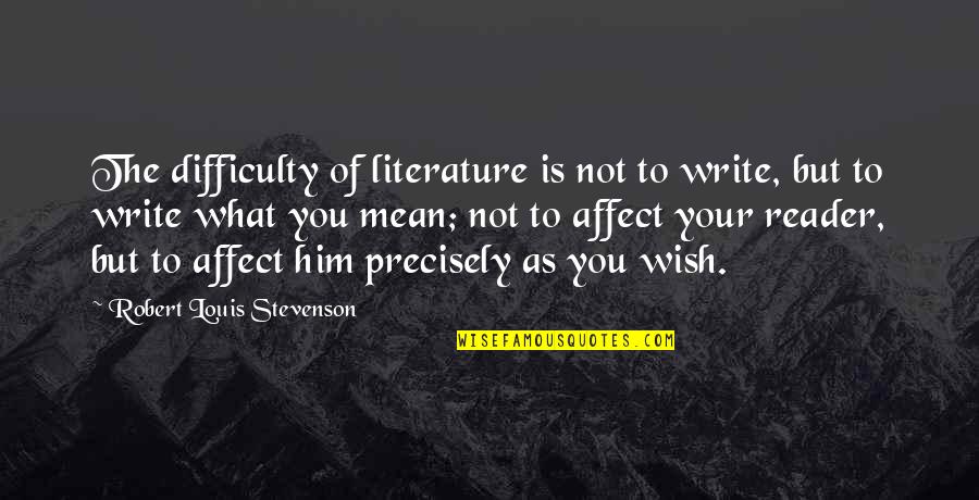 Darating Din Quotes By Robert Louis Stevenson: The difficulty of literature is not to write,