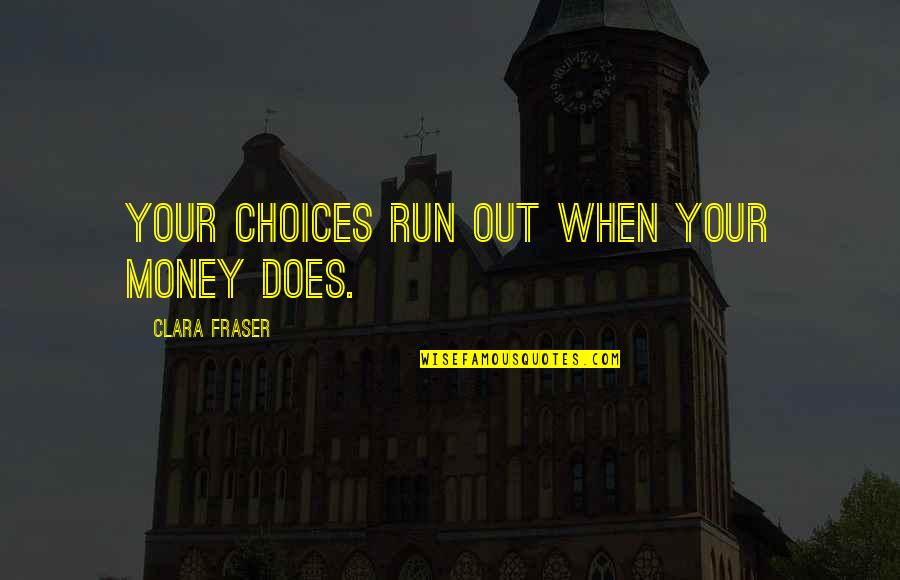 Daratumumab Quotes By Clara Fraser: Your choices run out when your money does.