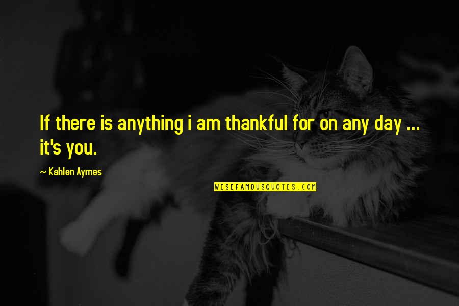 Daraufhin Quotes By Kahlen Aymes: If there is anything i am thankful for
