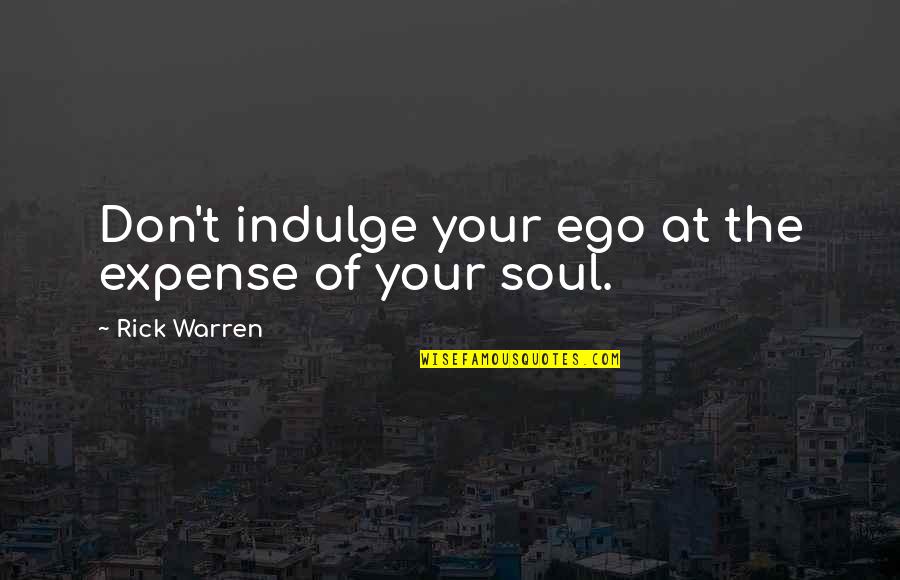 Daraufhin Quotes By Rick Warren: Don't indulge your ego at the expense of Daraufhin Quotes By Rick Warren: Don't indulge your ego at the expense of
