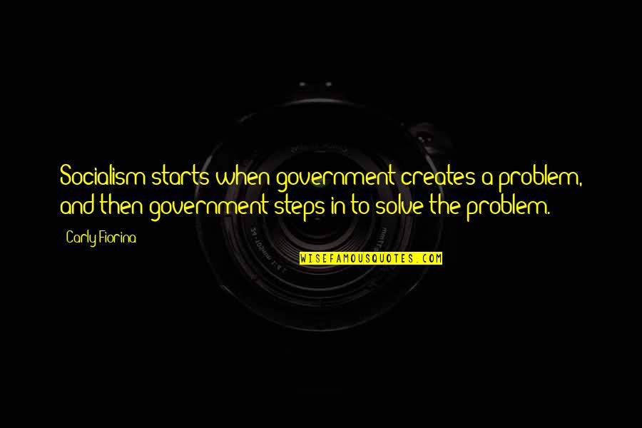 Darbar E Dil Novel Quotes By Carly Fiorina: Socialism starts when government creates a problem, and Darbar E Dil Novel Quotes By Carly Fiorina: Socialism starts when government creates a problem, and