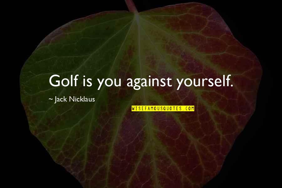 Darbar E Dil Novel Quotes By Jack Nicklaus: Golf is you against yourself. Darbar E Dil Novel Quotes By Jack Nicklaus: Golf is you against yourself.