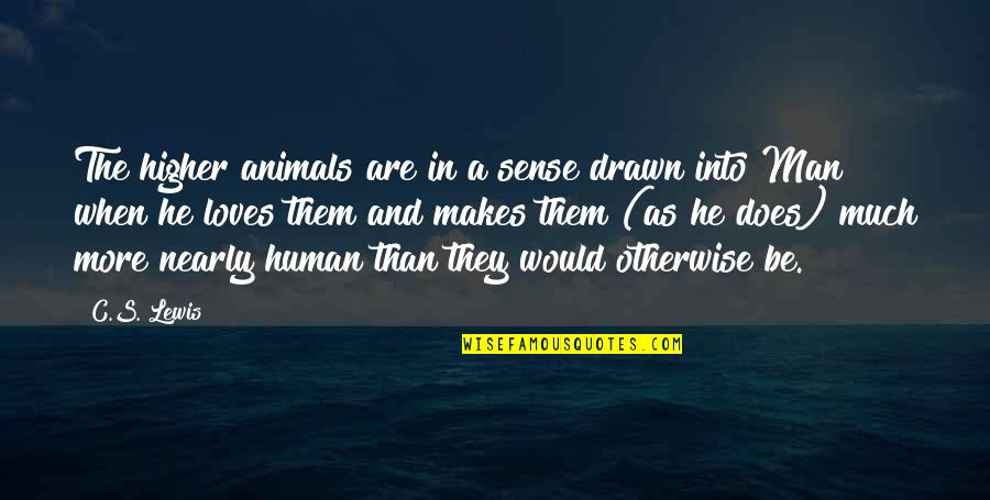 Darbari Saree Quotes By C.S. Lewis: The higher animals are in a sense drawn Darbari Saree Quotes By C.S. Lewis: The higher animals are in a sense drawn
