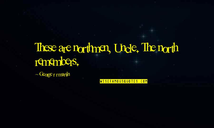Darbari Saree Quotes By George R R Martin: These are northmen, Uncle. The north remembers. Darbari Saree Quotes By George R R Martin: These are northmen, Uncle. The north remembers.