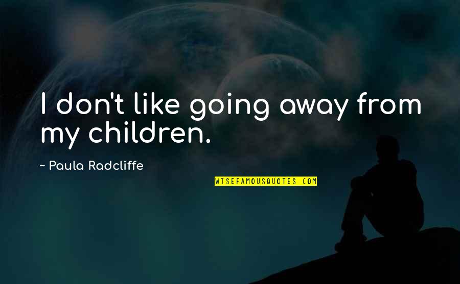 Darbari Saree Quotes By Paula Radcliffe: I don't like going away from my children. Darbari Saree Quotes By Paula Radcliffe: I don't like going away from my children.