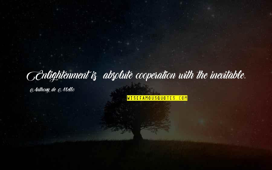 Darbas Kaune Quotes By Anthony De Mello: Enlightenment is: absolute cooperation with the inevitable.