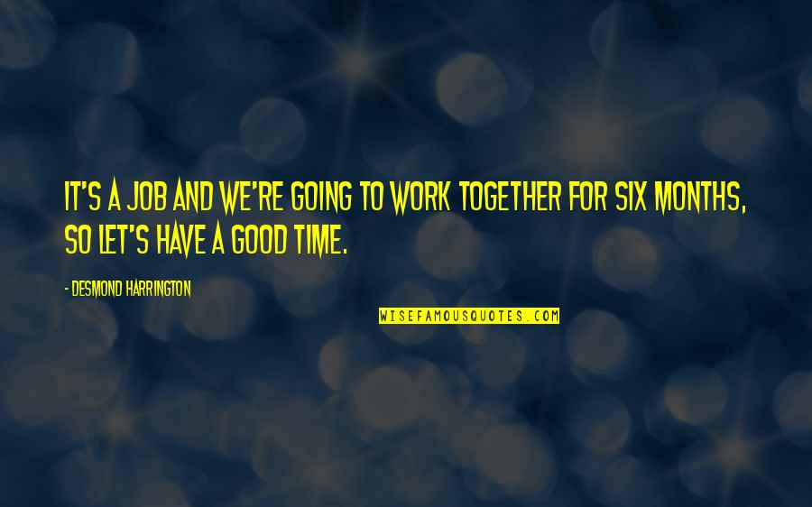 Darbas Telsiuose Quotes By Desmond Harrington: It's a job and we're going to work Darbas Telsiuose Quotes By Desmond Harrington: It's a job and we're going to work