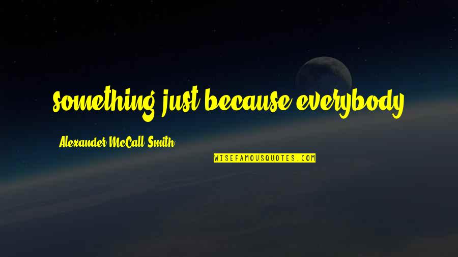 Darbee Video Quotes By Alexander McCall Smith: something just because everybody Darbee Video Quotes By Alexander McCall Smith: something just because everybody