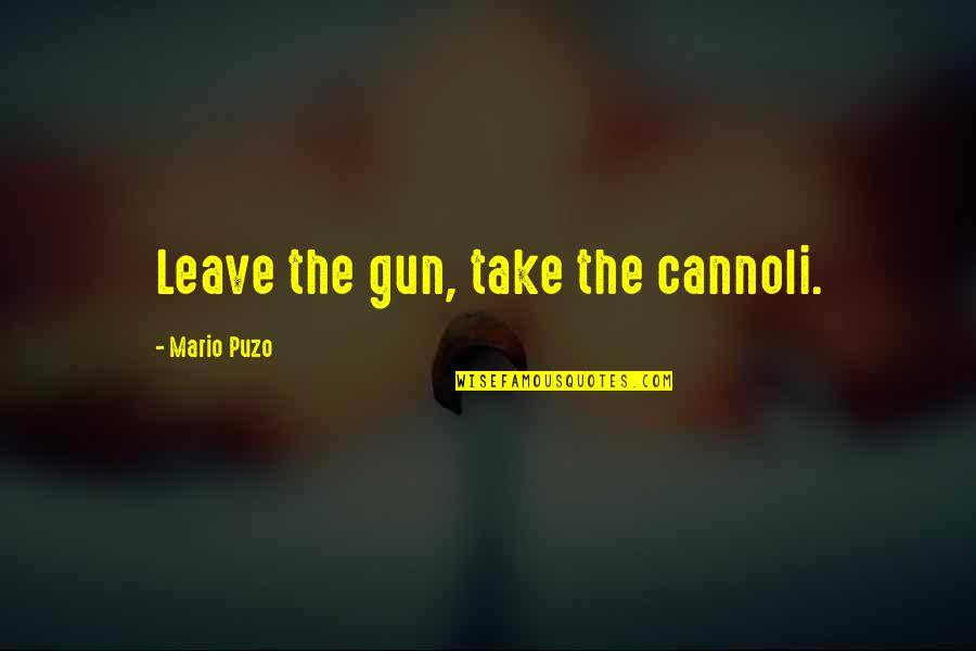 Darbel Montrose Quotes By Mario Puzo: Leave the gun, take the cannoli.