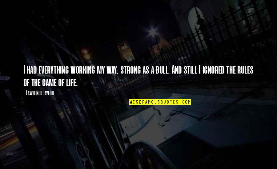 Darbeloff Foundation Quotes By Lawrence Taylor: I had everything working my way, strong as Darbeloff Foundation Quotes By Lawrence Taylor: I had everything working my way, strong as